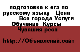 подготовка к егэ по русскому языку › Цена ­ 2 600 - Все города Услуги » Обучение. Курсы   . Чувашия респ.